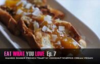 Eat What You Love: Episode 7 – “Coconut Ginger French Toast”